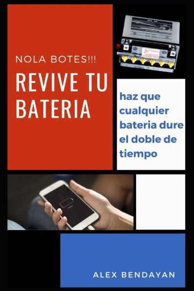 Revive Tu Bateria, No La Botes, Tecnicas Y Trucos Para Salvar Tus Baterias : No Botes Tu Bateria, Entiende Como Funcionan Las Baterias Para Que Duren El Doble, Y Aprende Los Trucos Para Revivirlas