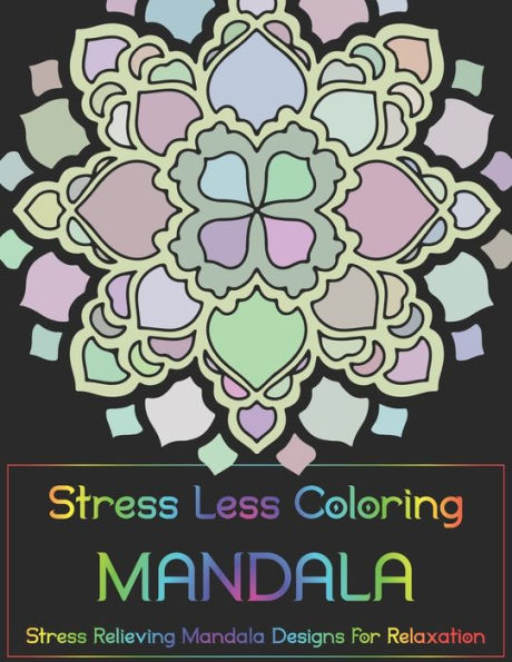 Stress Less Coloring - Mandalas : Stress Relieving Mandala Designs For Relaxation