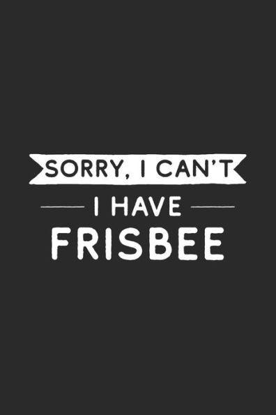 Sorry I Can't I Have Frisbee : Frisbee Player