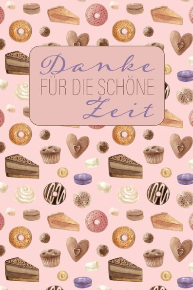 Danke fUr die schOne Zeit: Abschiedsgeschenk fUr Lehrer, Erzieher und Tagesmutter || 120 karierte Seiten || Umschlag mit Kuchen-Muster || ca. DIN A 5 (German Edition)