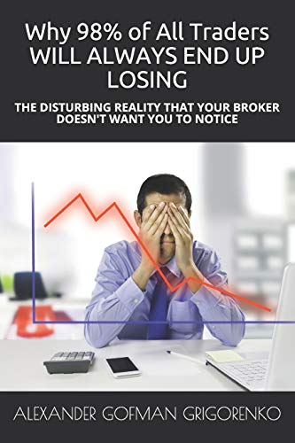 Why 98% of All Traders WILL ALWAYS END UP LOSING: THE DISTURBING REALITY THAT YOUR BROKER DOESN't WANT YOU TO NOTICE