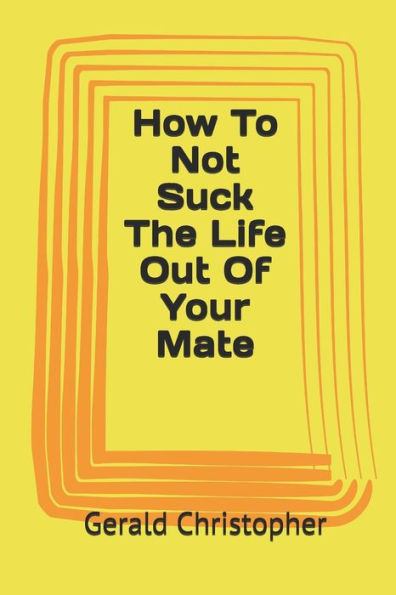 How To Not Suck The Life Out Of Your Mate