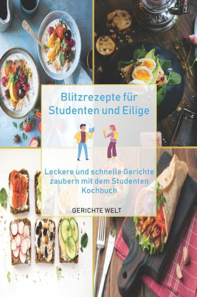 Blitzrezepte fUr Studenten und Eilige: Leckere und schnelle Gerichte zaubern mit dem Studenten Kochbuch (German Edition)