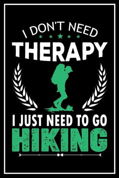 I Don't Need Therapy I Just Need to go Hiking: 120 Pages 6x9 Funny Camping, Mountaineering & Adventure Gifts