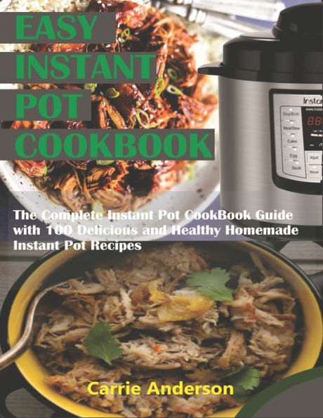 EASY INSTANT POT COOKBOOK: The Complete Instant Pot CookBook Guide with 200 Delicious and Healthy Homemade Instant Pot Recipes - 9781696830324