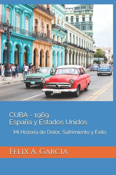 Cuba - 1969 España Y Estados Unidos: Mi Historia De Dolor, Sufrimiento Y Éxito (Spanish Edition)