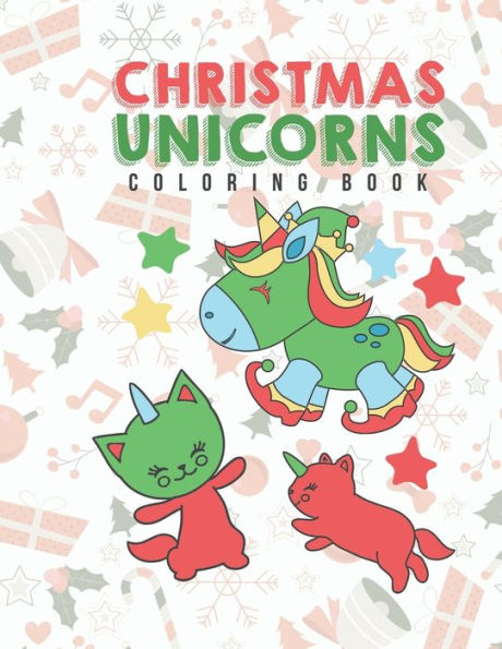 Christmas Unicorns Coloring Book: Young Kids, Toddlers, Preschoolers, Early Elementary School Aged Kids Can Have Fun & Draw For The Holidays