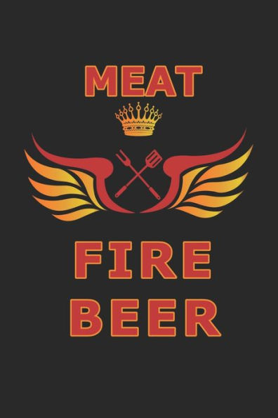Mein Grillbuch : ? Deine Eigenen Grillrezepte Auf Einen Blick ? Vorausgefülltes Grillprotokoll Für Deine Eigenen Rezepte Und Fleisch-Kreationen ? Grillen Wie Echte Männer ? 6X9 Format ? Motiv: Meat Fire Beer