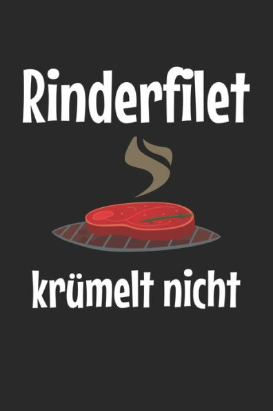 Mein Grillbuch : ? Deine Eigenen Grillrezepte Auf Einen Blick ? Vorausgefülltes Grillprotokoll Für Deine Eigenen Rezepte Und Fleisch-Kreationen ? Grillen Wie Echte Männer ? 6X9 Format ? Motiv: Rinderfilet Krümelt Nicht 6