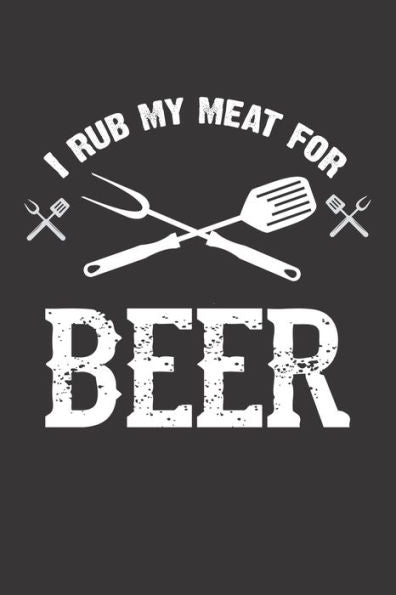 Mein Grillbuch : ? Deine Eigenen Grillrezepte Auf Einen Blick ? Vorausgefülltes Grillprotokoll Für Deine Eigenen Rezepte Und Fleisch-Kreationen ? Grillen Wie Echte Männer ? 6X9 Format ? Motiv: Rub My Meat For Beer 2