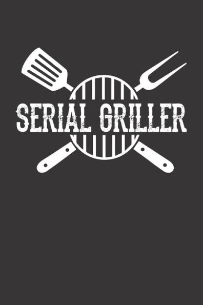 Mein Grillbuch : ? Deine Eigenen Grillrezepte Auf Einen Blick ? Vorausgefülltes Grillprotokoll Für Deine Eigenen Rezepte Und Fleisch-Kreationen ? Grillen Wie Echte Männer ? 6X9 Format ? Motiv: Serial Griller 2