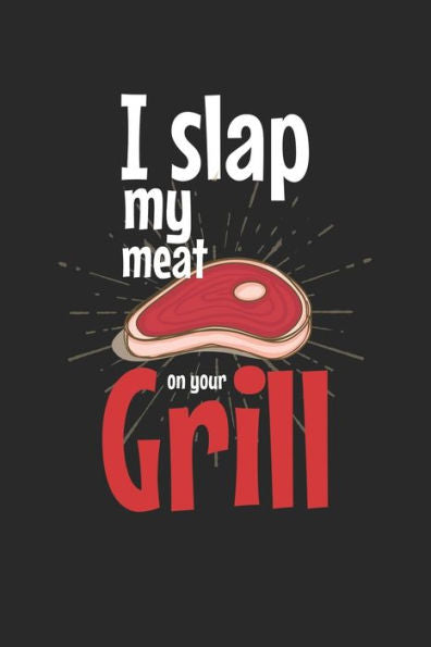 Mein Grillbuch : ? Deine Eigenen Grillrezepte Auf Einen Blick ? Vorausgefülltes Grillprotokoll Für Deine Eigenen Rezepte Und Fleisch-Kreationen ? Grillen Wie Echte Männer ? 6X9 Format ? Motiv: Slap My Meat 2