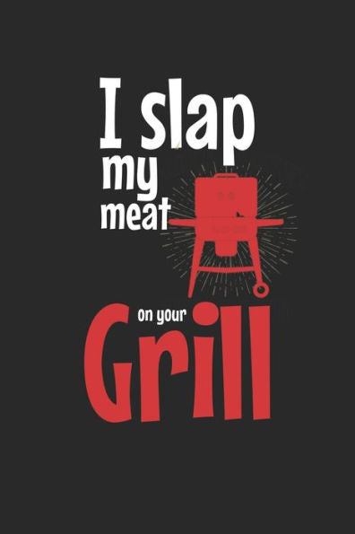 Mein Grillbuch : ? Deine Eigenen Grillrezepte Auf Einen Blick ? Vorausgefülltes Grillprotokoll Für Deine Eigenen Rezepte Und Fleisch-Kreationen ? Grillen Wie Echte Männer ? 6X9 Format ? Motiv: Slap My Meat 3