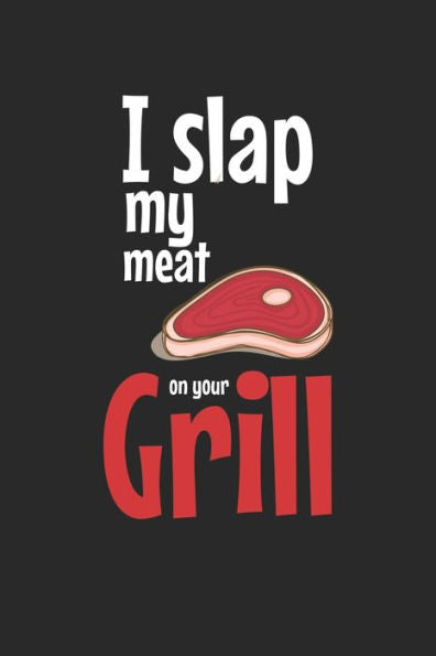Mein Grillbuch : ? Deine Eigenen Grillrezepte Auf Einen Blick ? Vorausgefülltes Grillprotokoll Für Deine Eigenen Rezepte Und Fleisch-Kreationen ? Grillen Wie Echte Männer ? 6X9 Format ? Motiv: Slap My Meat 4