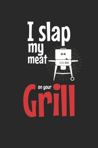 Mein Grillbuch : ? Deine Eigenen Grillrezepte Auf Einen Blick ? Vorausgefülltes Grillprotokoll Für Deine Eigenen Rezepte Und Fleisch-Kreationen ? Grillen Wie Echte Männer ? 6X9 Format ? Motiv: Slap My Meat 5