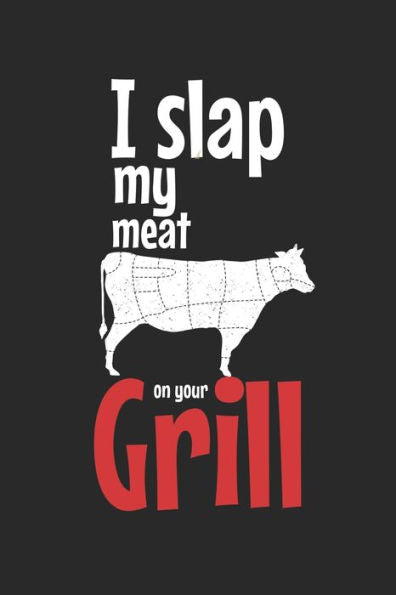 Mein Grillbuch : ? Deine Eigenen Grillrezepte Auf Einen Blick ? Vorausgefülltes Grillprotokoll Für Deine Eigenen Rezepte Und Fleisch-Kreationen ? Grillen Wie Echte Männer ? 6X9 Format ? Motiv: Slap My Meat 8
