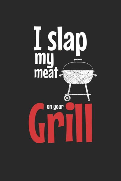 Mein Grillbuch : ? Deine Eigenen Grillrezepte Auf Einen Blick ? Vorausgefülltes Grillprotokoll Für Deine Eigenen Rezepte Und Fleisch-Kreationen ? Grillen Wie Echte Männer ? 6X9 Format ? Motiv: Slap My Meat
