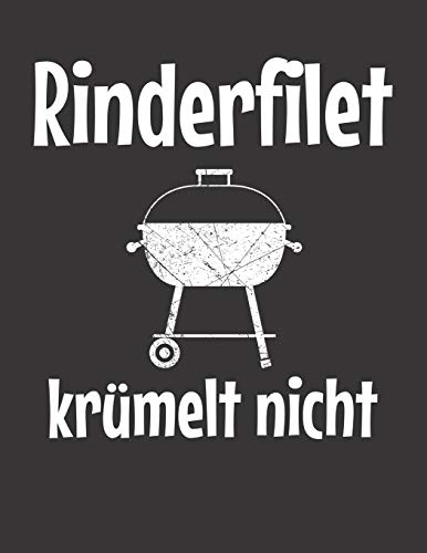 Mein Grillbuch: ™¦ deine eigenen Grillrezepte auf einen Blick ™¦ Vorausgefülltes Grillprotokoll für deine eigenen Rezepte und Fleisch-Kreationen ™¦ ... Rinderfilet krümelt nicht 5 (German Edition)