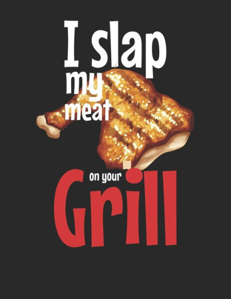 Mein Grillbuch : ? Deine Eigenen Grillrezepte Auf Einen Blick ? Vorausgefülltes Grillprotokoll Für Deine Eigenen Rezepte Und Fleisch-Kreationen ? Grillen Wie Echte Männer ? A4+ Format ? Motiv: Slap My Meat 6