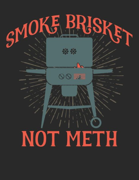 Mein Grillbuch : ? Deine Eigenen Grillrezepte Auf Einen Blick ? Vorausgefülltes Grillprotokoll Für Deine Eigenen Rezepte Und Fleisch-Kreationen ? Grillen Wie Echte Männer ? A4+ Format ? Motiv: Smoke Brisket Not Meth