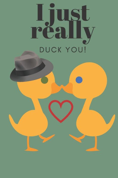 I JUST REALLY DUCK YOU!: SWEETEST DAY, VALENTINE's DAY OR JUST BECAUSE GIFT - 9781696963503