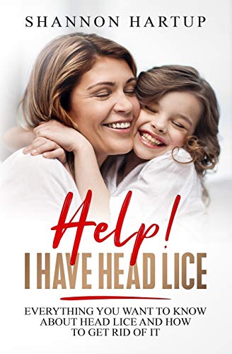 Help! I Have Head Lice!: Everything You Need To Know About Removing Head Lice Using Products You Already Have In Your Home.
