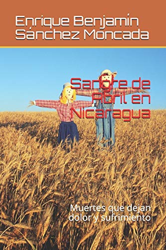 Sangre de Abril en Nicaragua: Muertes que dejan dolor y sufrimiento (Spanish Edition)