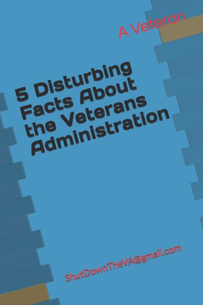 5 Disturbing Facts About the Veterans Administration: ShutDownTheVA@gmail.com