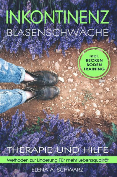 INKONTINENZ - BLASENSCHW?CHE: Therapie und Hilfe - Methoden zur Linderung - F?r mehr Lebensqualit?t - Incl. Beckenbodentraining: Geeignet f?r Frauen und M?nner (German Edition)
