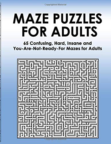 Maze Puzzles For Adults: 65 Confusing, Hard, Insane And You-Are-Not-Ready-For Puzzles For Adults And Outstanding Teens (Maze Books For Teens And Adults)