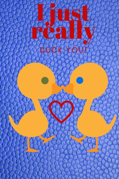I JUST REALLY DUCK YOU!: SWEETEST DAY, VALENTINE's DAY, ANNIVERSARY, OR JUST BECAUSE GIFT - 9781697090260