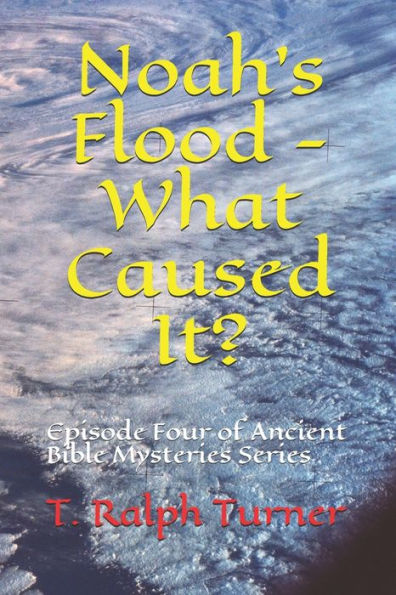 Noah's Flood - What Caused It? : Episode Four Of Ancient Bible Mysteries Series