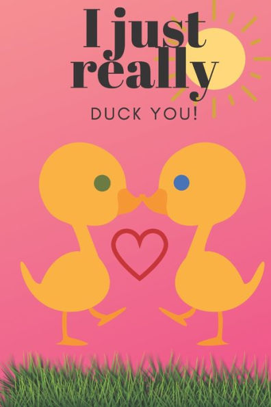 I JUST REALLY DUCK YOU!: SWEETEST DAY, VALENTINE's DAY , BIRTHDAY OR JUST BECAUSE GIFT