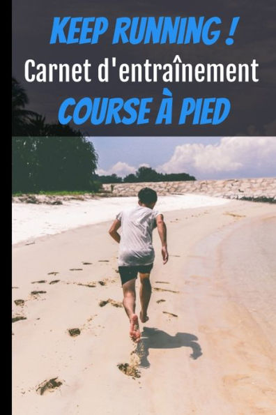 Keep running ! Carnet d'entra?nement course ? pied: Carnet de running pour toute personne souhaitant Etudier sa progression jusqu?? 12 mois ... 15,2x22,8 cm| 159 pages (French Edition) - 9781697280241