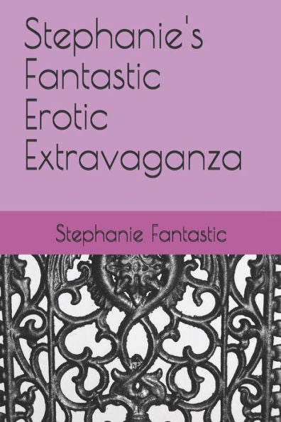Stephanie's Fantastic Erotic Extravaganza