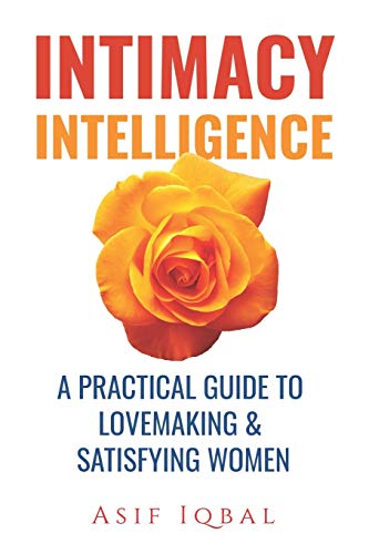 INTIMACY INTELLIGENCE: A PRACTICAL GUIDE TO LOVEMAKING & SATISFYING WOMEN (Relationship)