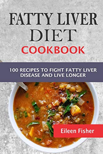 Fatty Liver Diet Cookbook: 100 Recipes To Fight Fatty Liver Disease And Live Longer