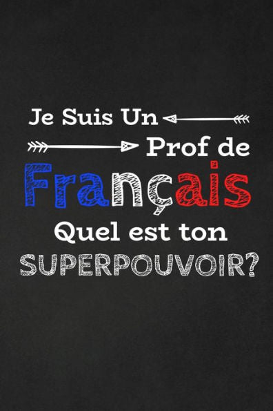 Je Suis Un Prof De Francais Quel Est Ton Superpouvoir?: Thank you gift for French Teacher Great for Teacher Appreciation gifts (French Edition)