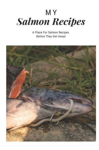 My Salmon Recipes : A Place For Salmon Recipes Before They Get Away!