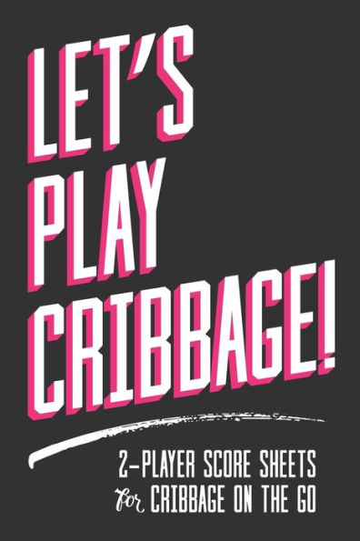 Let's Play Cribbage! : 2-Player Score Sheets For Cribbage On-The-Go