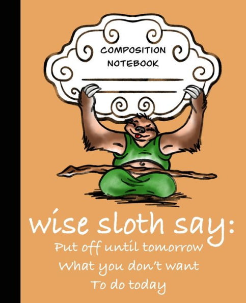 Wise Sloth Says : Put Off Until Tomorrow What You Don't Want To Do Today