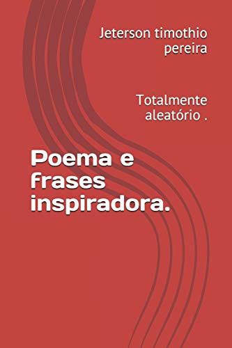 Poema e frases inspiradora.: Totalmente aleat??rio . (poemas e frases) (Portuguese Edition)