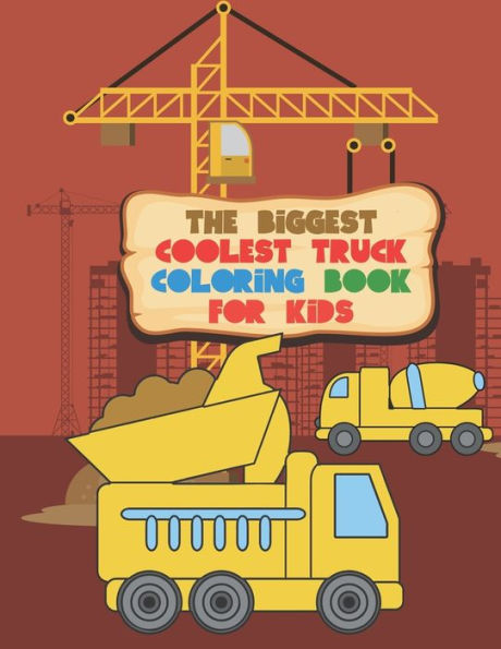 The Biggest Coolest Truck Coloring Book For Kids : For Boys And Girls That Think Trucks Are Cool - Fire, Food, Dump, Cement & More 40 Awesome Designs