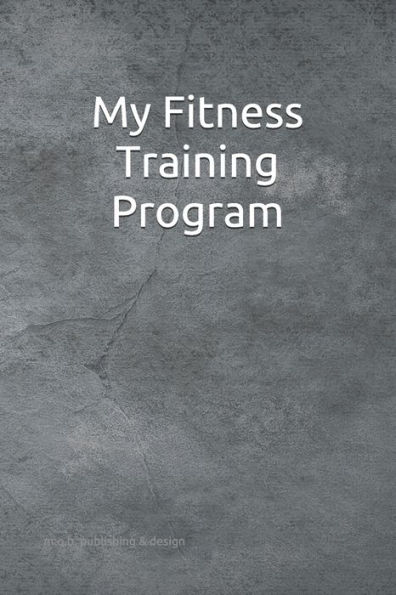 My Fitness Training Program : Detailed Chart For Logging Your Daily Fitness Training; Soft Cover, 125 Pages Of 6 X 9 Inch Paper. Check Out The "Look Inside" Button On The Cover Image!