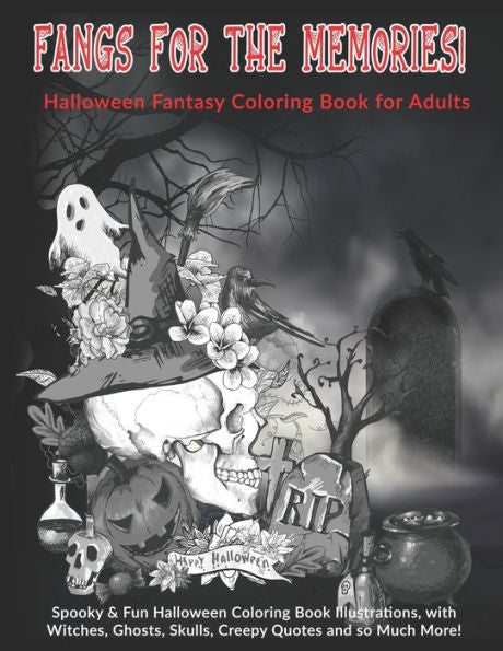 Fangs For The Memories! Halloween Fantasy Coloring Book for Adults: Spooky & Fun Halloween Coloring Book Illustrations, with Witches, Ghosts, Skulls, Creepy Quotes and so Much More!