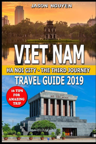 Vietnam Travel Guide 2019 : Hanoi City - The Third Journey: 16 Tips For Amazing Trip.