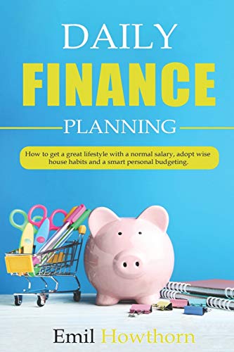 DAILY FINANCE PLANNING: How to get a Great Lifestyle with a Normal Salary, adopt Wise House Habits and a Smart Personal Budgeting.