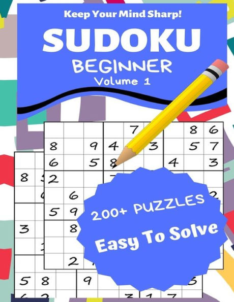 Sudoku Beginner Volume 1 : 200+ Puzzles Easy To Solve - Keep Your Mind Sharp!
