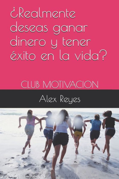 ¿Realmente deseas ganar dinero y tener éxito en la vida?: CLUB MOTIVACION (Spanish Edition)
