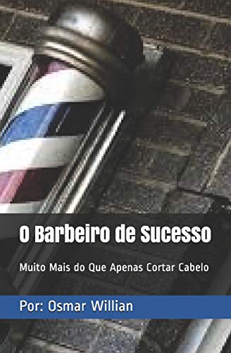 O Barbeiro de Sucesso: Muito Mais do Que Apenas Cortar Cabelo (Portuguese Edition)